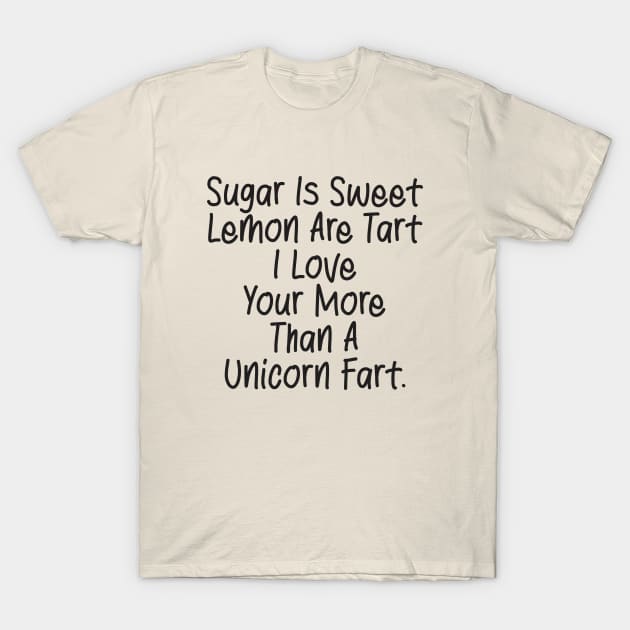 Sugar Is Sweet  Lemon Are Tart  I Love  Your More  Than A  Unicorn Fart. T-Shirt by Qasim